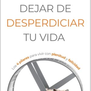 Cómo dejar de desperdiciar tu vida: guía para vivir con intención