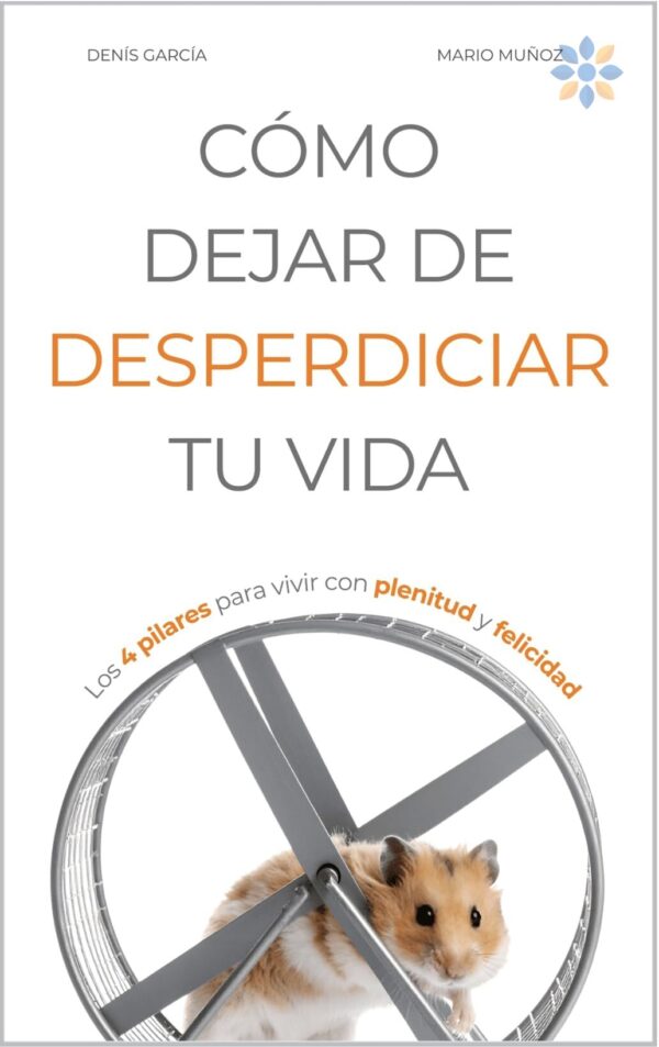 Cómo dejar de desperdiciar tu vida: guía para vivir con intención